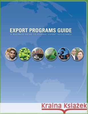 Export Programs Guide: A Business Guide to Federal Export Assistance U. S Internationa 9781496025944 Createspace