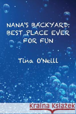 Nana's Backyard: Best Place Ever For Fun O'Neill, Tina 9781496026378