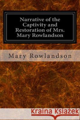 Narrative of the Captivity and Restoration of Mrs. Mary Rowlandson Mary Rowlandson 9781496026965 Createspace