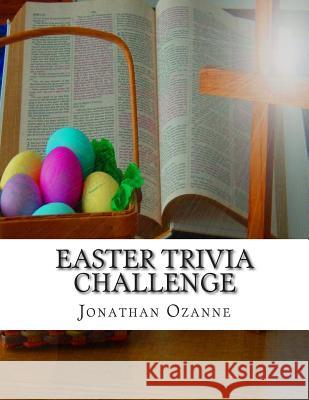 Easter Trivia Challenge: More than 100 questions about the secular and sacred customs of Easter Ozanne, Jonathan 9781496027030 Createspace