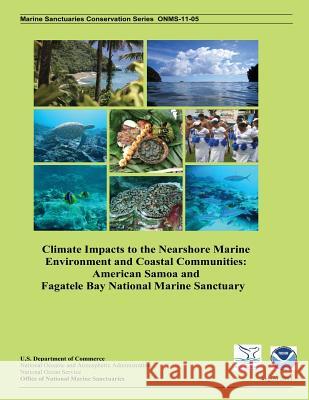 Climate Impacts to the Nearshore Marine Environment and Coastal Communities: American Samoa and Fagatele Bay National Marine Sanctuary National Oceanic and Atmospheric Adminis Brian Cheng Emily Gaskin 9781496027221 Createspace