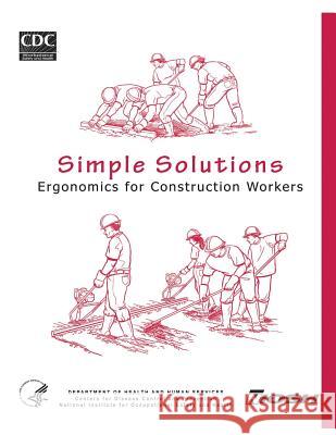 Simple Solutions: Ergonomics for Construction Workers Department of Health and Huma Centers for Disease Cont An National Institute Fo Safet 9781496027443 Createspace