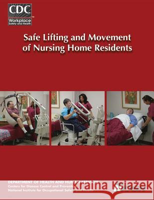 Safe Lifting and Movement of Nursing Home Residents Department of Health and Huma Centers for Disease Cont An National Institute Fo Safet 9781496027665 Createspace