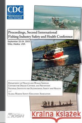 Proceedings of the Second International Fishing Industry Safety and Health Conference Department of Health and Huma Centers for Disease Cont An National Institute Fo Safet 9781496027801 Createspace