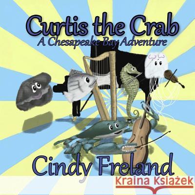 Curtis the Crab: A Chesapeake Bay Adventure Cindy Freland 9781496028006 Createspace