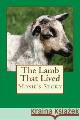 The Lamb That Lived --- MOXIE's Story Bigham, Judith Toth 9781496028273 Createspace