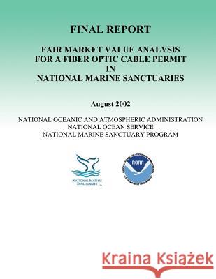 Fair Market Value Analysis for a Fiber Optic Cable Permit in National Marine Sanctuaries-Final Report U. S. Departme 9781496028631 Createspace