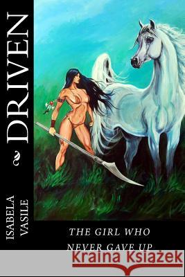 Driven: the girl that never gave up Vasile, Isabela 9781496029003 Createspace
