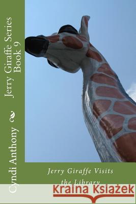 Jerry Giraffe Visits the Library: Jerry Giraffe Series Book 9 Cyndi C. Anthony 9781496029188