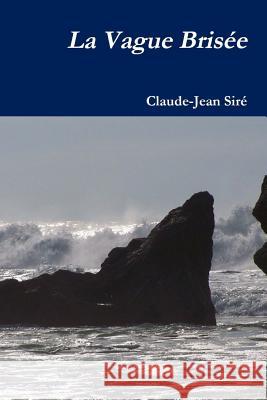 La vague brisée Sire, Claude-Jean 9781496029249 Createspace