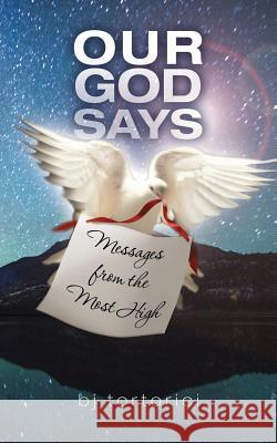 Our God Says: Messages From The Most High Tortorici, Bj 9781496029386 Createspace