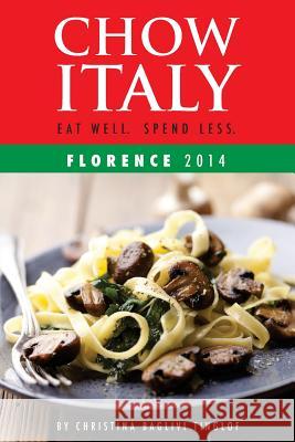 Chow Italy: Eat Well, Spend Less (Florence 2014) Christina Baglivi Tinglof 9781496029775 Createspace