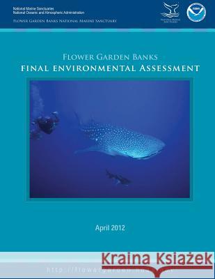 Flower Garden Banks National Marine Sanctuary Final Environmental Assessment U. S. Department of Commerce 9781496029867 Createspace