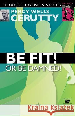Be Fit or Be Damned! Percy Wells Cerutty Peter J. Masters 9781496029980