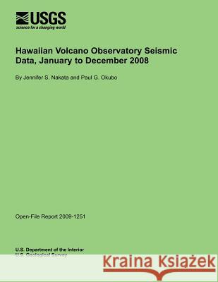 Hawaiian Volcano Observatory Seismic Data, January to December 2008 U. S. Department of the Interior 9781496030108 Createspace