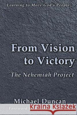 From Vision to Victory: The Nehemiah Project Michael Duncan 9781496030535