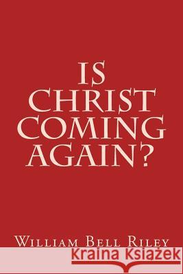 Is Christ Coming Again? William Bell Riley 9781496031198
