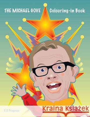 The Michael Gove Colouring-in Book Progress, E. O. 9781496031761 Createspace