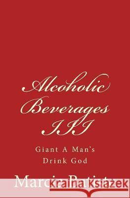 Alcoholic Beverages III: Giant A Man's Drink God Batiste, Marcia 9781496031792