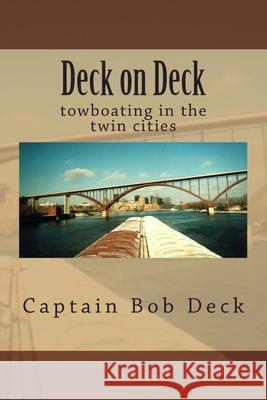 Deck on Deck: towboating in the twin cities Deck, Captain Bob 9781496032270 Createspace