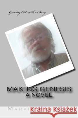Making Genesis: Growing Old with a Bang Marvin Kananen 9781496033512 Createspace