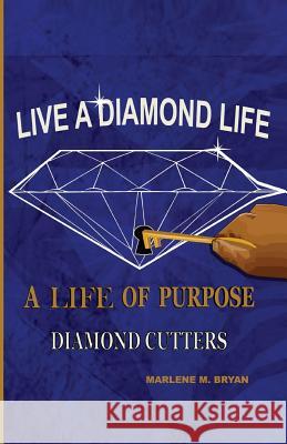 Live a Diamond Life, A Life of Purpose: Diamond Cutters Bryan, Marlene M. 9781496033963 Createspace