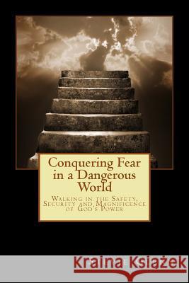 Conquering Fear in a Dangerous World: Walking in the Safety, Security and Magnificence of God's Power Stevie L. Glenn 9781496034090