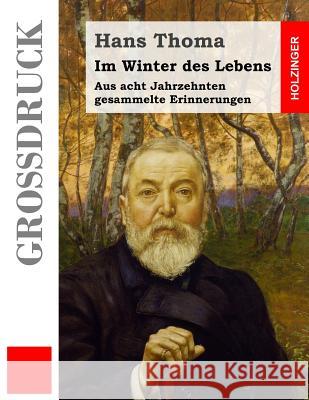 Im Winter des Lebens (Großdruck): Aus acht Jahrzehnten gesammelte Erinnerungen Thoma, Hans 9781496034724 Createspace