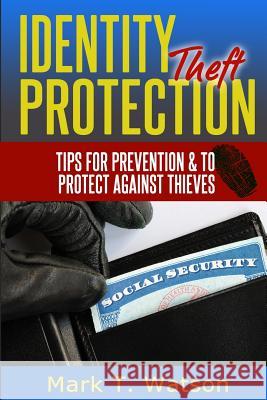 Identity Theft Protection: Tips for Prevention & To Protect Against Thieves Watson, Mark T. 9781496034977 Createspace