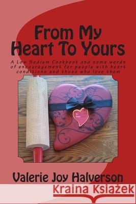 From My Heart To Yours: A Low Sodium Cookbook and some words of encouragement for people with heart conditions and those who love them Halverson, Valerie Joy 9781496035424 Createspace