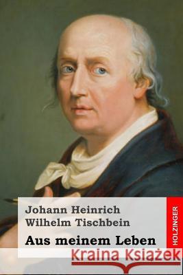Aus meinem Leben Tischbein, Johann Heinrich Wilhelm 9781496035479 Createspace
