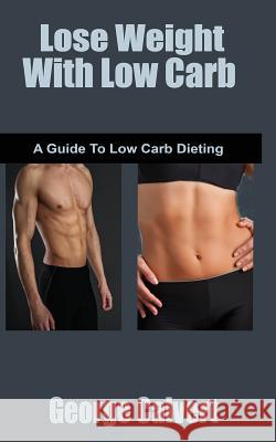 Lose Weight with Low Carb: A beginners guide to weight loss Calvert, George 9781496035738