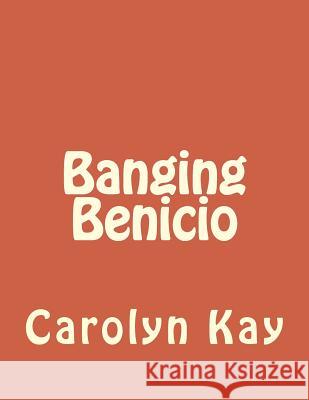 Banging Benicio Carolyn Kay 9781496035783 Createspace
