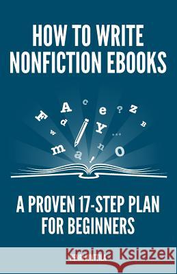 How to Write Nonfiction eBooks: A Proven 17-Step Plan for Beginners Henri Junttila 9781496037275 Createspace