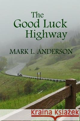 The Good Luck Highway Mark L. Anderson 9781496038111