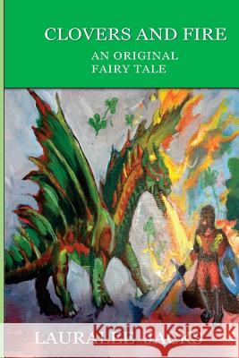 Clovers and Fire: An Original Fairy Tale Lauralee Jacks 9781496038401 Createspace Independent Publishing Platform