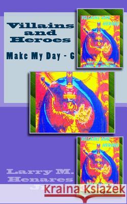 Villains and Heroes: Make My Day - 6 Larry M. Henare Tatay Jobo Elize 9781496038913 Createspace