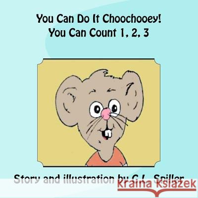 You Can Do It Choochooey! You Can Count 1, 2, 3... C. L. Spiller 9781496039132