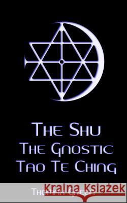 The Shu: The Gnostic Tao Te Ching Thomax Green 9781496039514