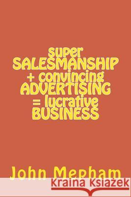 super SALESMANSHIP + convincing ADVERTISING = lucrative BUSINESS Mepham, John 9781496042750