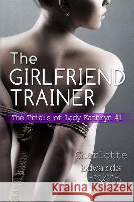 The Girlfriend Trainer Charlotte Edwards 9781496042934 Createspace