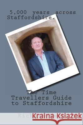 The Time Travellers Guide to Staffordshire MR Richard L. Kemp 9781496043085 Createspace