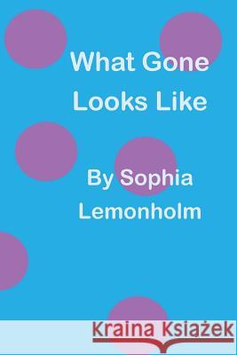 What Gone Looks Like Sophia Lemonholm 9781496044297 Createspace