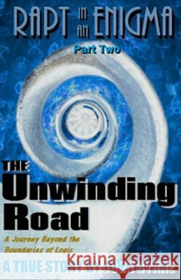 The Unwinding Road: A Journey Beyond Logic! John Byrne 9781496044723