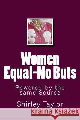 Women Equal-No Buts: Powered by the same Source Taylor, Shirley 9781496045010 Createspace