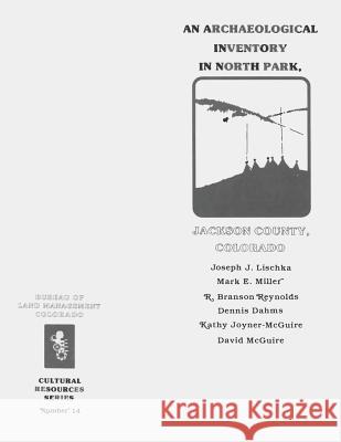An Archaeological Inventory in North Park, Jackson County, Colorado U. S. Department of the Interior Bureau of Land Management 9781496045102 Createspace