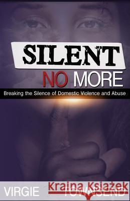 Silent No More: Breaking The Silence Of Domestic Violence And Abuse Townsend, Virgie P. 9781496045317