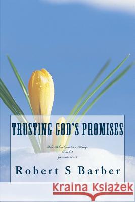 Trusting God's Promises: Genesis 12-36 Dr Robert S. Barber 9781496045355 Createspace