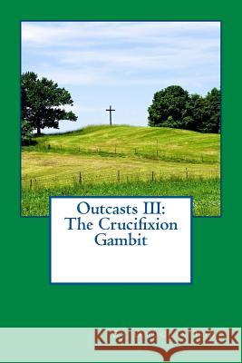 Outcasts III: The Crucifixion Gambit Douglas Todt 9781496047229 Createspace