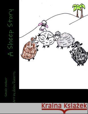 A Sheep Story: A Child's Story Sarah Walker Helen Roberts 9781496047878 Createspace